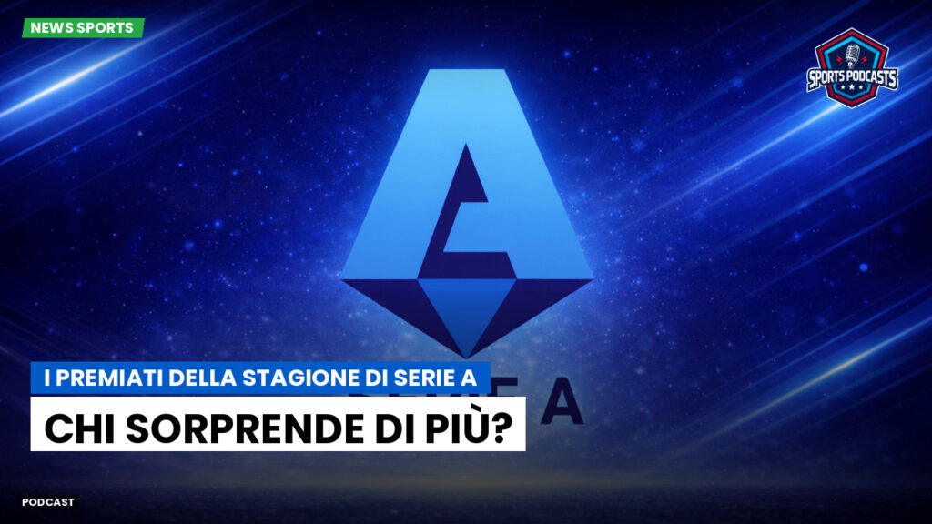 Serie A Podcast: I premiati della stagione di Serie A: chi sorprende di più?