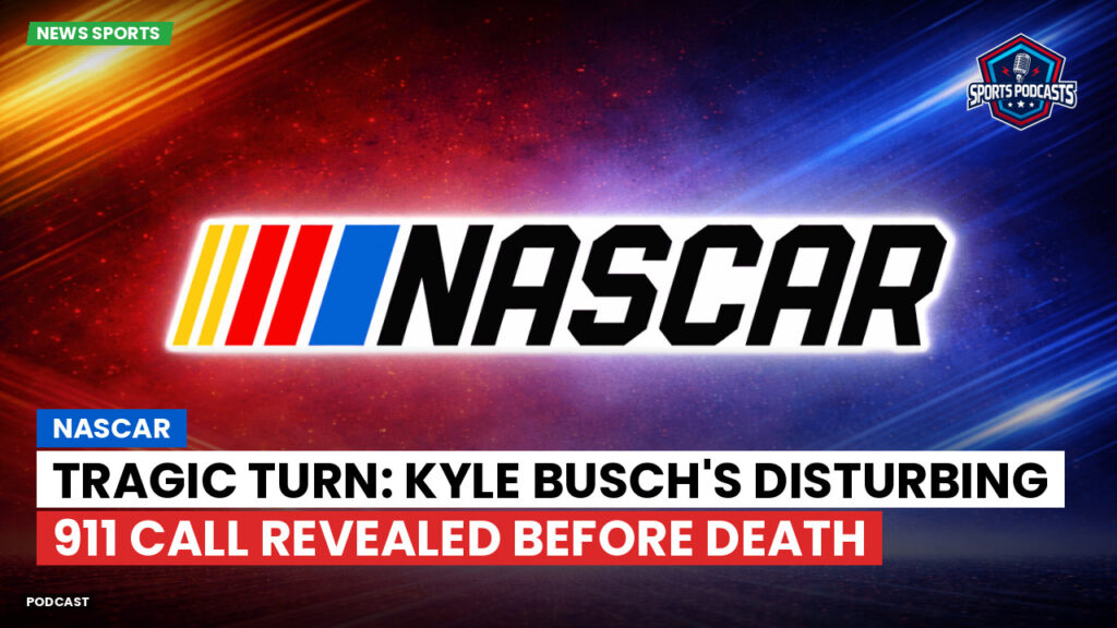 Nascar Podcast: NASCAR : Tragic Turn: Kyle Busch's Disturbing 911 Call Revealed Before Death