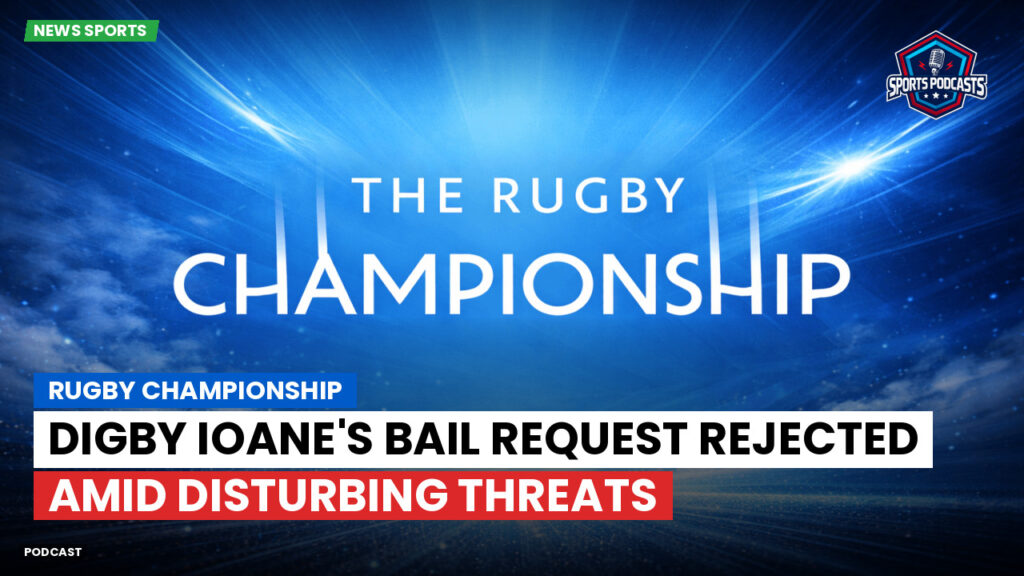 Rugby Championship Podcast: Rugby Championship : Digby Ioane's Bail Request Rejected Amid Disturbing Threats