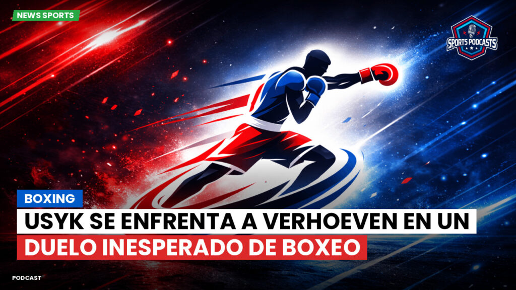 Boxe Podcast: Boxing : Usyk se enfrenta a Verhoeven en un duelo inesperado de boxeo