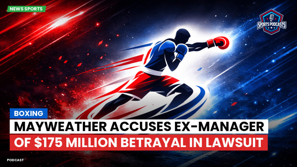 Boxe Podcast: Boxing : Mayweather accuses ex-manager of $175 million betrayal in lawsuit