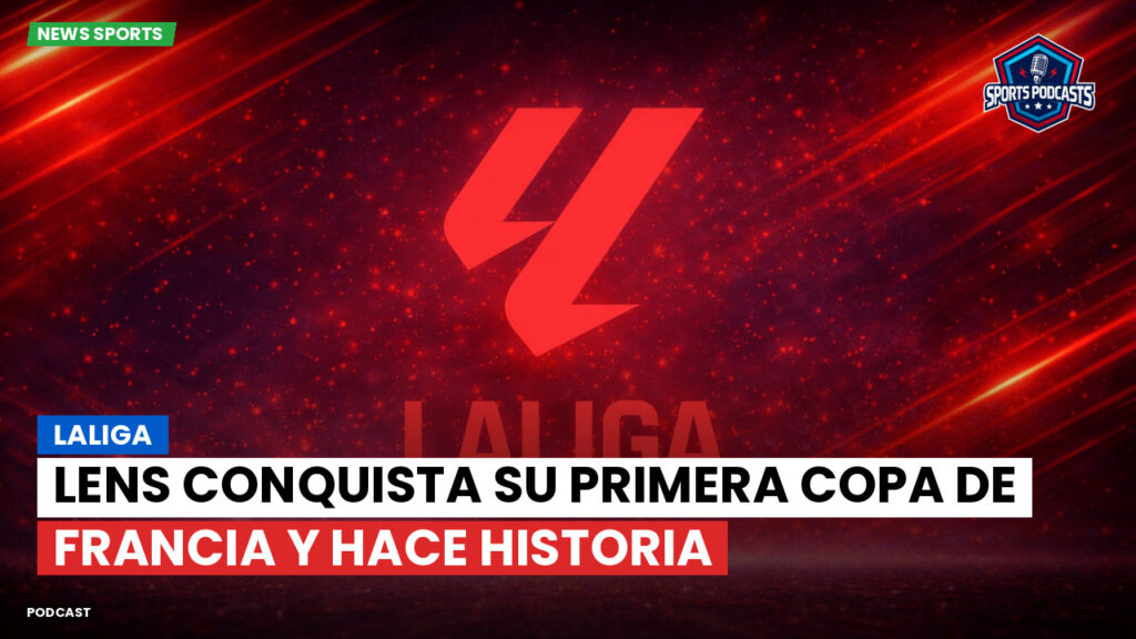 Laliga Podcast: LaLiga : Lens conquista su primera Copa de Francia y hace historia