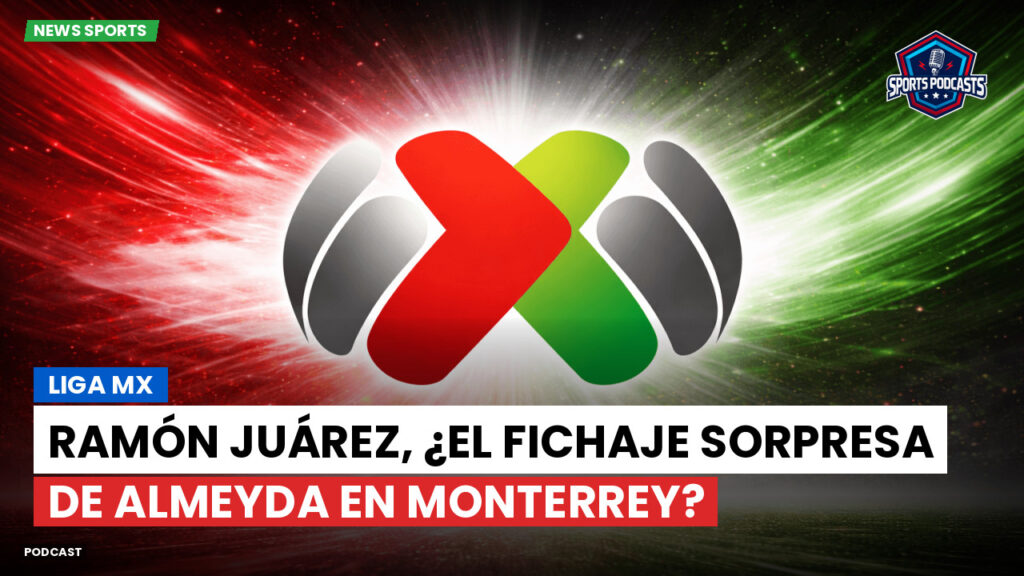 Liga Mx Podcast: Ramón Juárez, ¿el fichaje sorpresa de Almeyda en Monterrey?