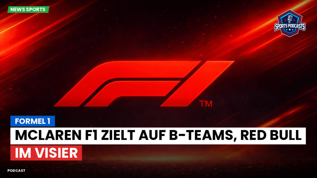 Formule 1 Podcast: Formel 1 : McLaren F1 zielt auf B-Teams, Red Bull im Visier