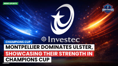 Champions Cup Podcast: Champions Cup : Montpellier dominates Ulster, showcasing their strength in Champions Cup