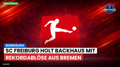 Bundesliga Podcast: Bundesliga : SC Freiburg holt Backhaus mit Rekordablöse aus Bremen
