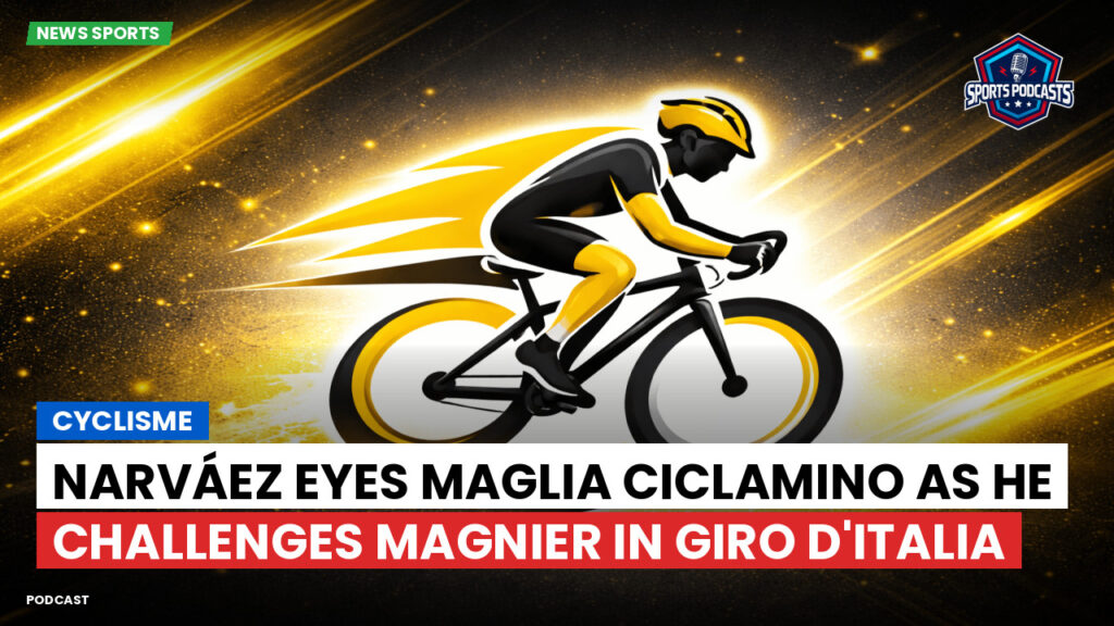 Cyclisme Podcast: Cyclisme : Narváez eyes maglia ciclamino as he challenges Magnier in Giro d'Italia