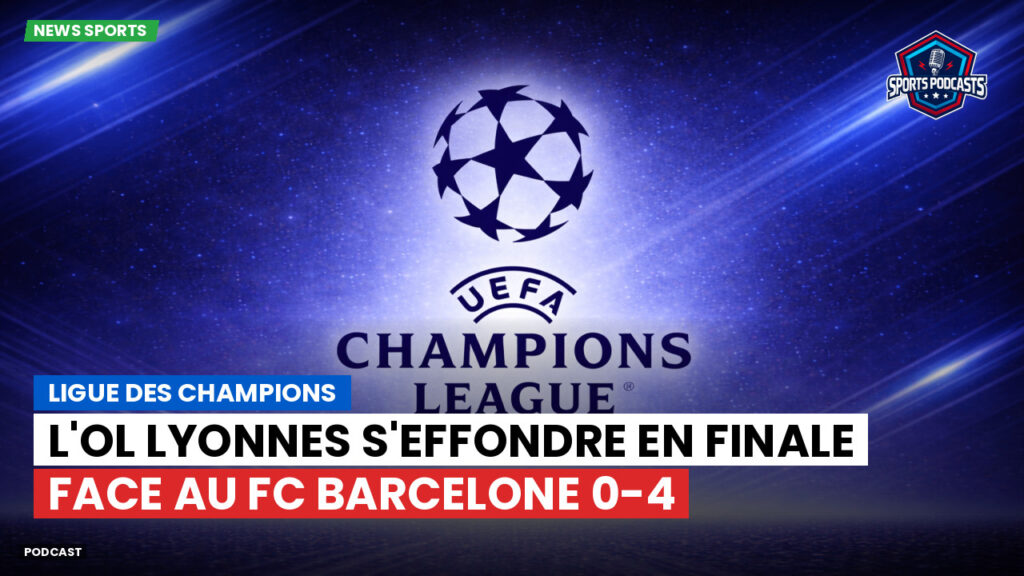 Champions League Podcast: Ligue des champions : L'OL Lyonnes s'effondre en finale face au FC Barcelone 0-4