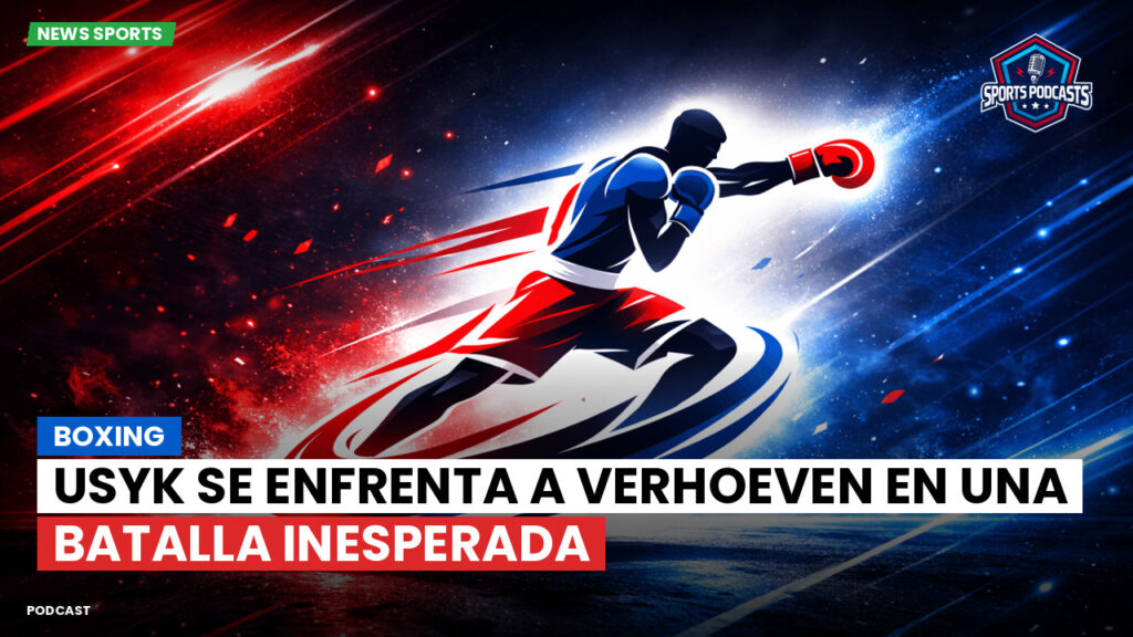 Boxe Podcast: Boxing : Usyk se enfrenta a Verhoeven en una batalla inesperada
