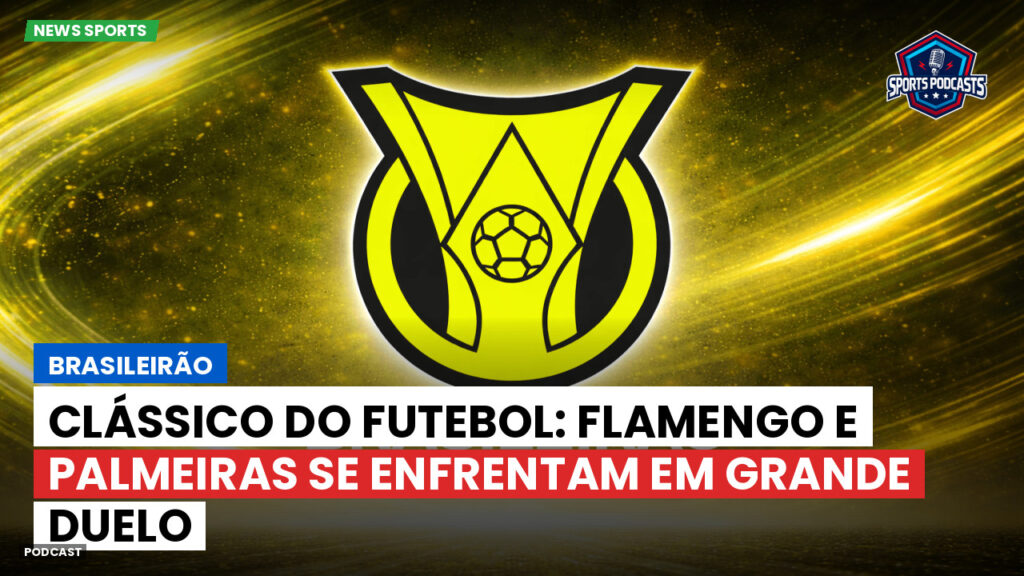 Brasileiro Serie A Podcast: Brasileirão : Clássico do futebol: Flamengo e Palmeiras se enfrentam em grande duelo