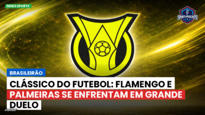 Brasileirão Série A Podcast: Brasileirão : Clássico do futebol: Flamengo e Palmeiras se enfrentam em grande duelo