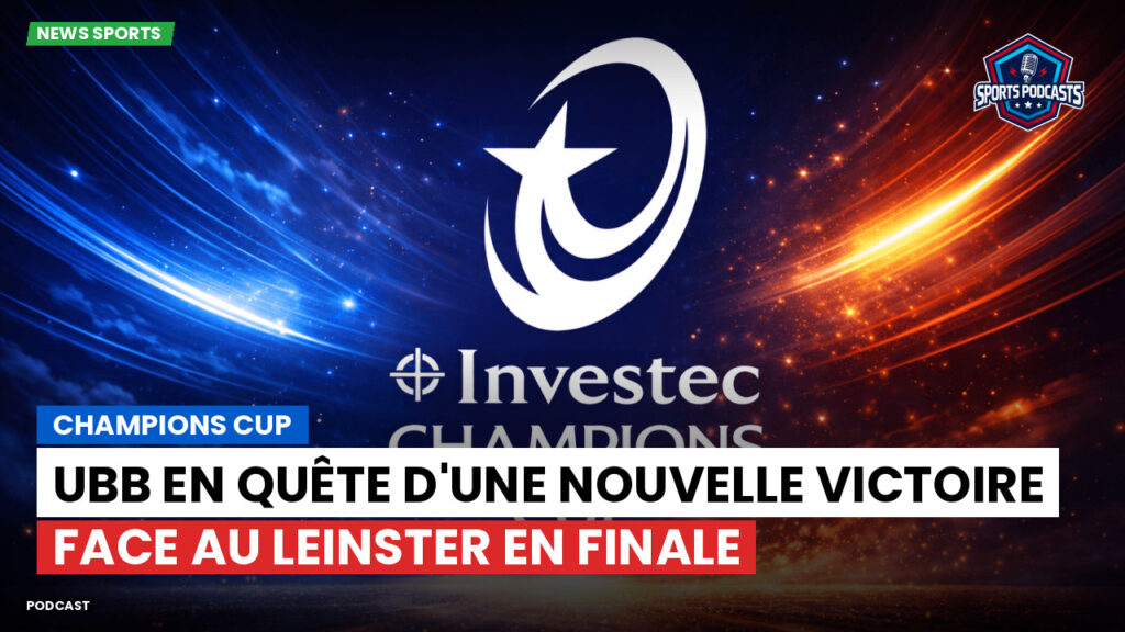 Champions Cup Podcast: Champions Cup : UBB en quête d'une nouvelle victoire face au Leinster en finale