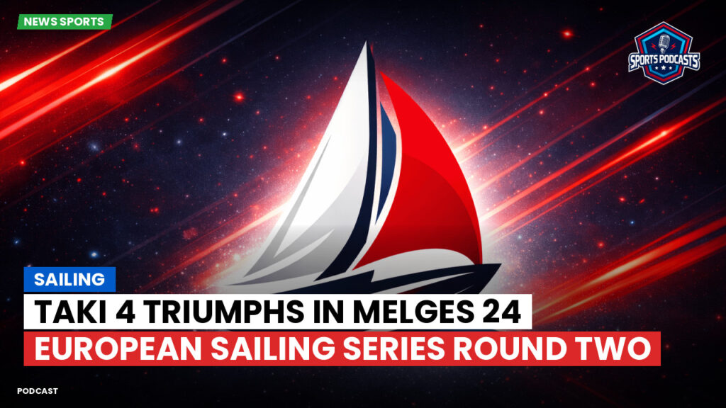 Sailing Podcast: TAKI 4 Triumphs in Melges 24 European Sailing Series Round Two