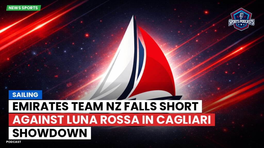 Sailing Podcast: Sailing : Emirates Team NZ Falls Short Against Luna Rossa in Cagliari Showdown
