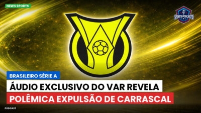 Brasileirão Série A Podcast: Áudio exclusivo do VAR revela polêmica expulsão de Carrascal