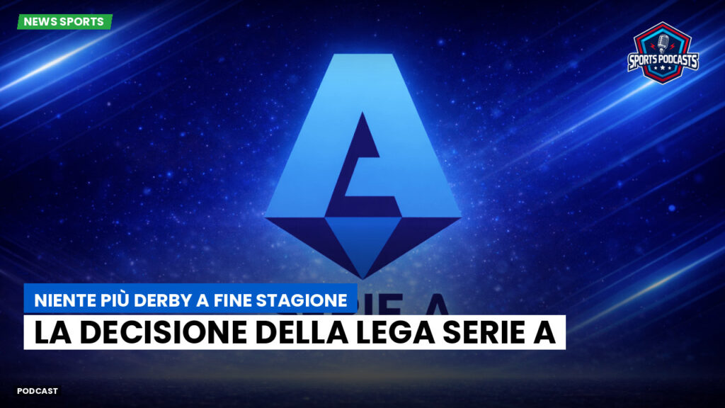 Serie A Podcast: Niente più derby a fine stagione: la decisione della Lega Serie A