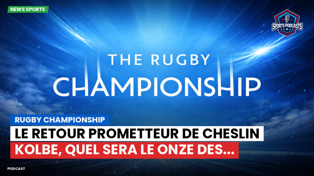 Rugby Championship Podcast: Rugby Championship : Le retour prometteur de Cheslin Kolbe, quel sera le onze des...
