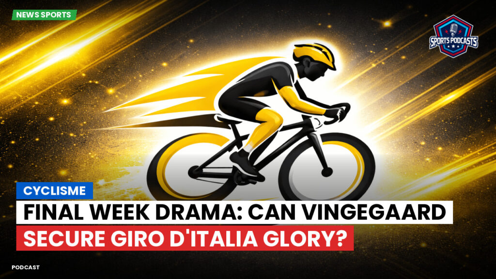 Cyclisme Podcast: Cyclisme : Final Week Drama: Can Vingegaard Secure Giro d'Italia Glory?