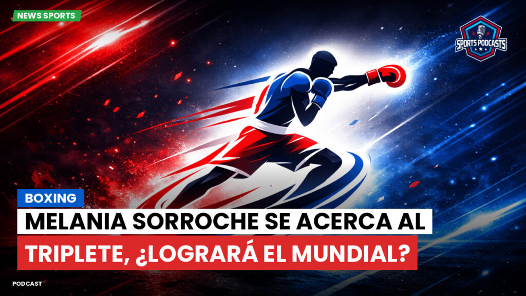 Boxe Podcast: Boxing : Melania Sorroche se acerca al triplete, ¿logrará el mundial?