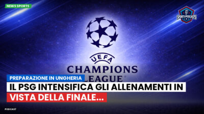 Champions League Podcast: Preparazione in Ungheria: il PSG intensifica gli allenamenti in vista della finale...