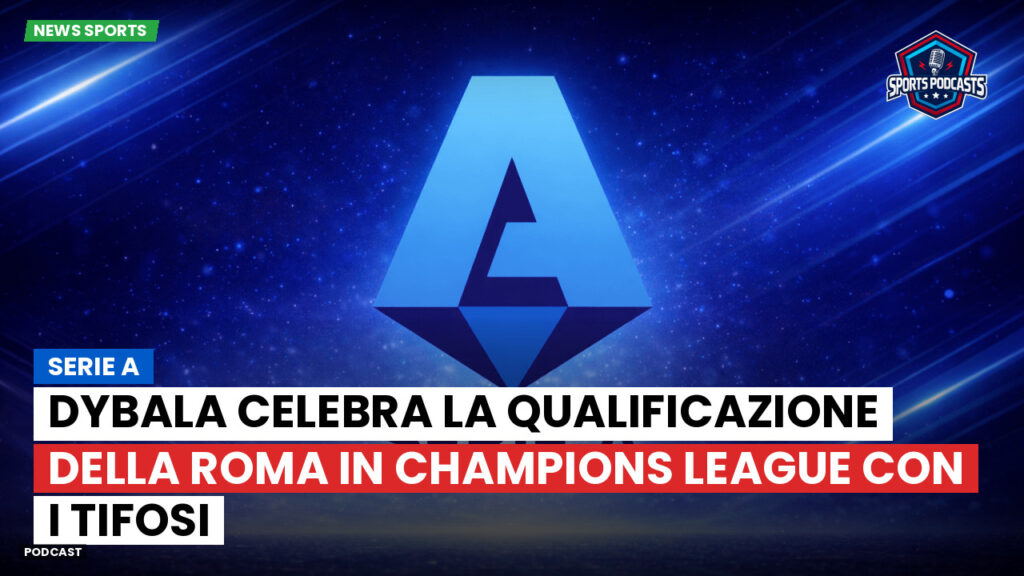 Serie A Podcast: Serie A : Dybala celebra la qualificazione della Roma in Champions League con i tifosi