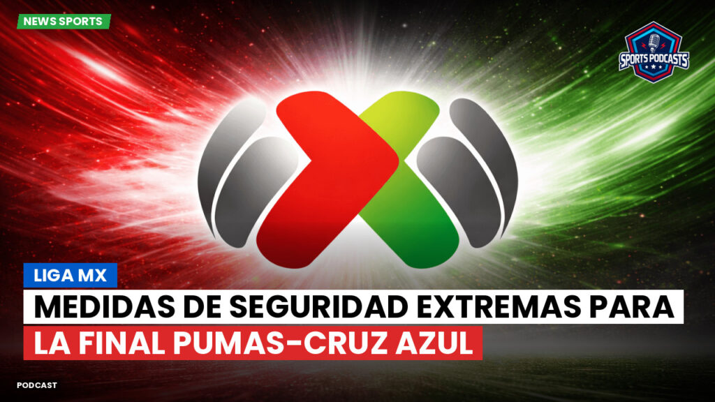 Liga Mx Podcast: Medidas de seguridad extremas para la final Pumas-Cruz Azul