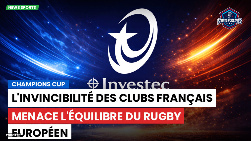 Champions Cup Podcast: Champions cup : L'invincibilité des clubs français menace l'équilibre du rugby européen