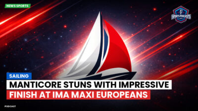 Sailing Podcast: Manticore Stuns with Impressive Finish at IMA Maxi Europeans