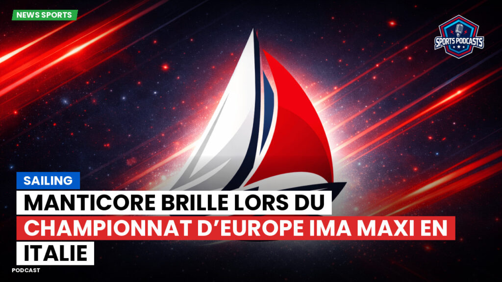 Sailing Podcast: Manticore brille lors du Championnat d’Europe IMA Maxi en Italie