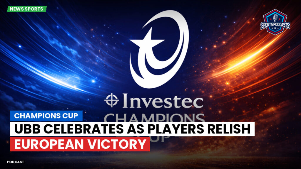 Champions Cup Podcast: Champions Cup : UBB Celebrates as Players Relish European Victory
