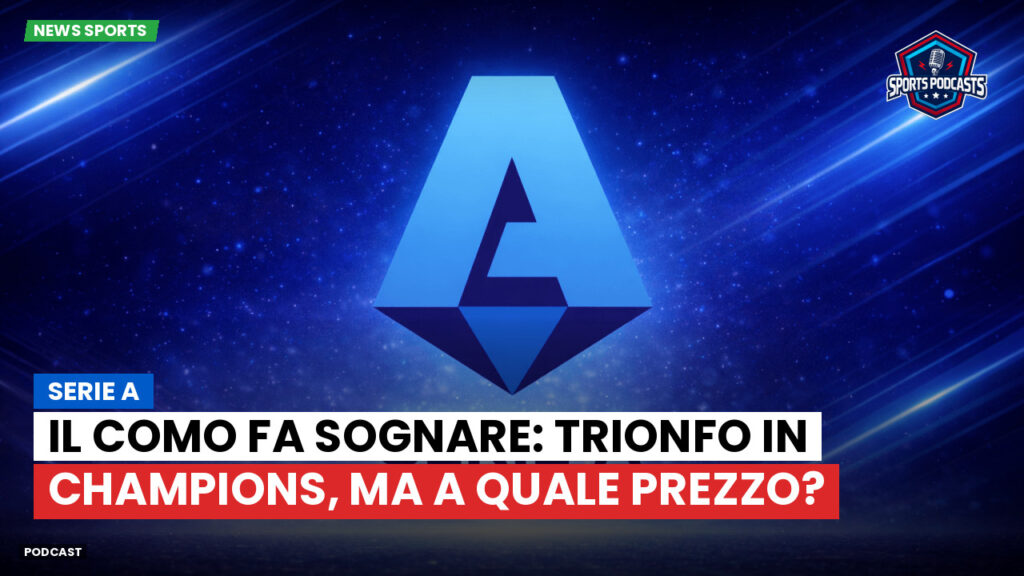 Serie A Podcast: Serie A : Il Como fa sognare: trionfo in Champions, ma a quale prezzo?