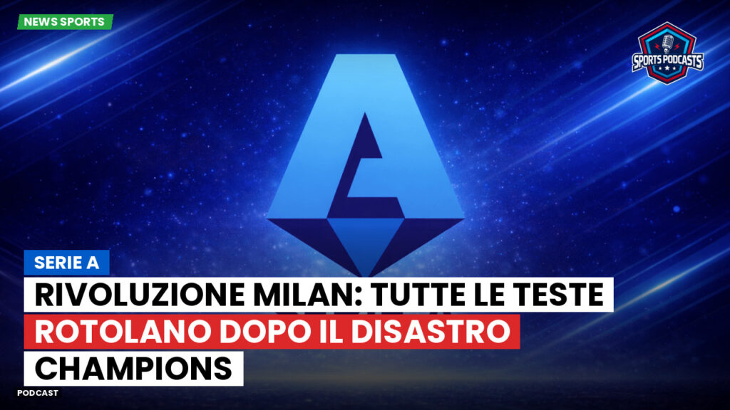 Serie A Podcast: Serie A : Rivoluzione Milan: tutte le teste rotolano dopo il disastro Champions