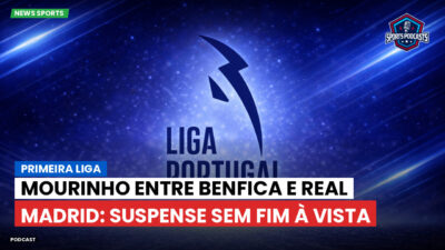 Primeira Liga Podcast: Primeira Liga : Mourinho entre Benfica e Real Madrid: suspense sem fim à vista