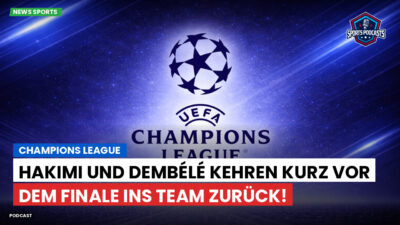 Champions League Podcast: Champions League : Hakimi und Dembélé kehren kurz vor dem Finale ins Team zurück!