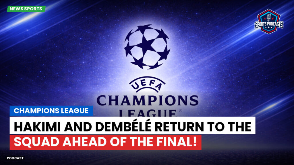 Champions League Podcast: Champions League: Hakimi and Dembélé return to the squad ahead of the final!