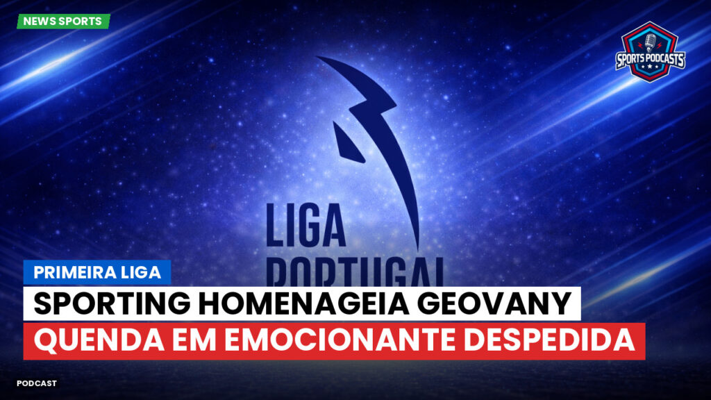 Primeira Liga Podcast: Primeira Liga : Sporting homenageia Geovany Quenda em emocionante despedida