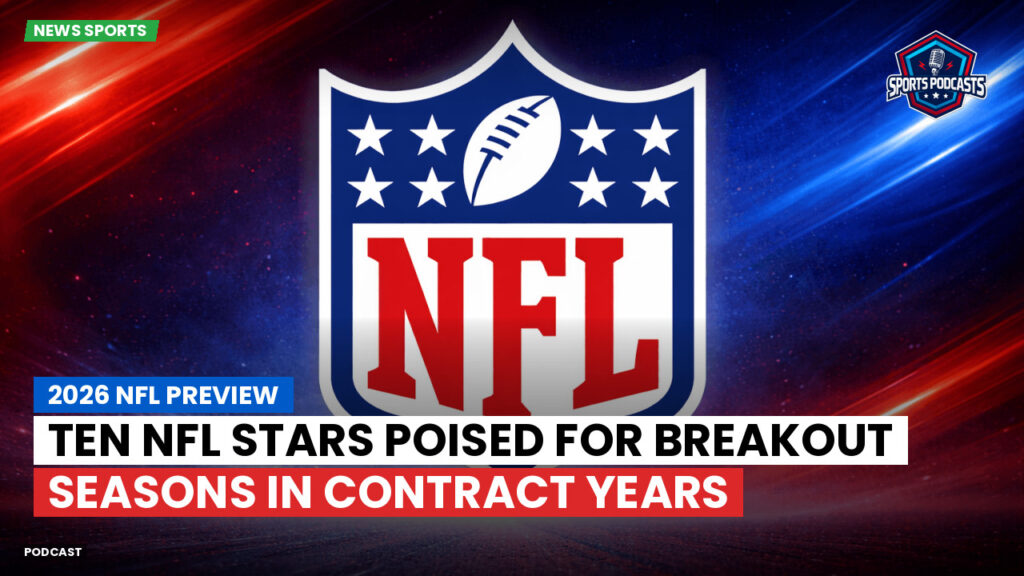 NFL Podcast: 2026 NFL Preview : Ten NFL Stars Poised for Breakout Seasons in Contract Years