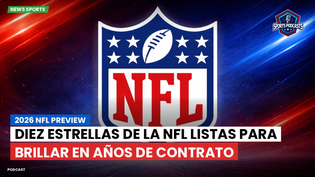 NFL Podcast: 2026 NFL Preview : Diez estrellas de la NFL listas para brillar en años de contrato