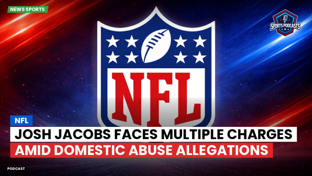 Nfl Podcast: NFL : Josh Jacobs Faces Multiple Charges Amid Domestic Abuse Allegations