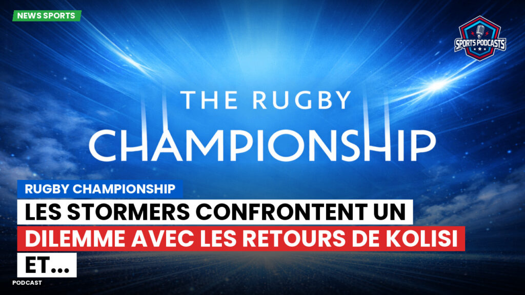 Rugby Championship Podcast: Rugby Championship : Les Stormers confrontent un dilemme avec les retours de Kolisi et...