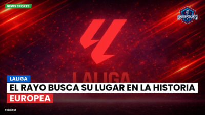 LaLiga Podcast: LaLiga : El Rayo busca su lugar en la historia europea
