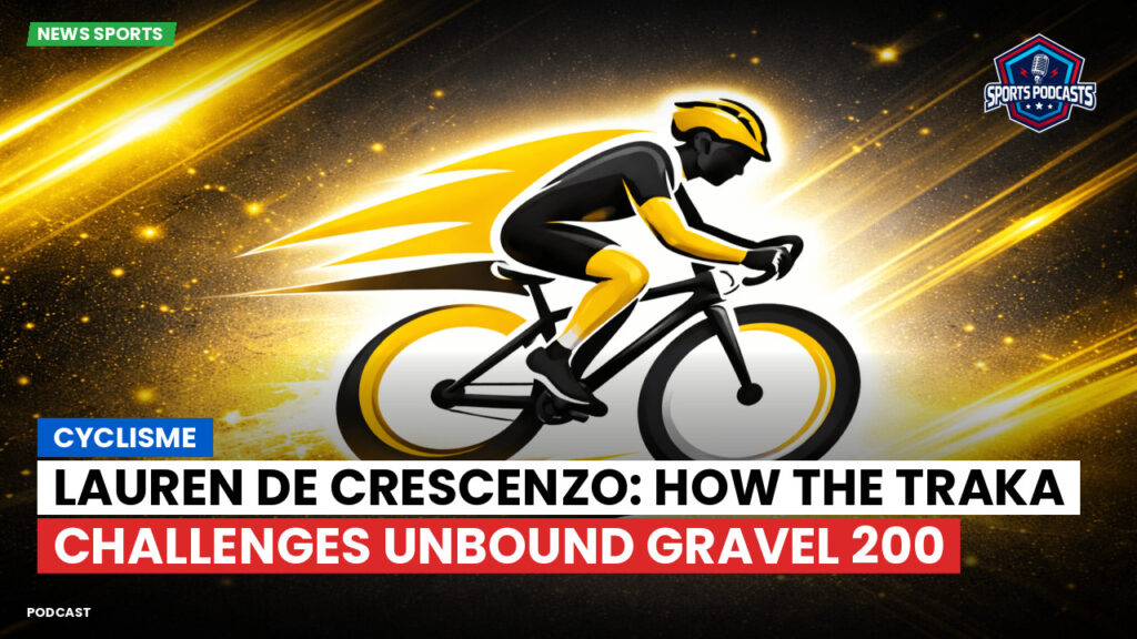 Cyclisme Podcast: Cyclisme : Lauren De Crescenzo: How The Traka Challenges Unbound Gravel 200