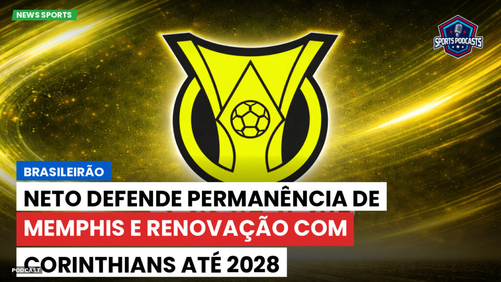 Brasileiro Serie A Podcast: Brasileirão : Neto defende permanência de Memphis e renovação com Corinthians até 2028