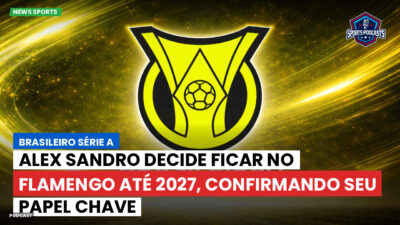 Brasileirão Série A Podcast: Alex Sandro decide ficar no Flamengo até 2027, confirmando seu papel chave