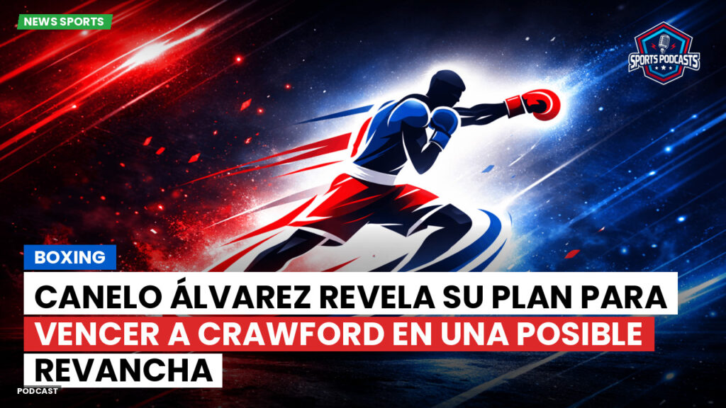 Boxe Podcast: Boxing : Canelo Álvarez revela su plan para vencer a Crawford en una posible revancha