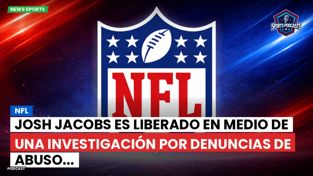 Nfl Podcast: NFL : Josh Jacobs es liberado en medio de una investigación por denuncias de abuso...