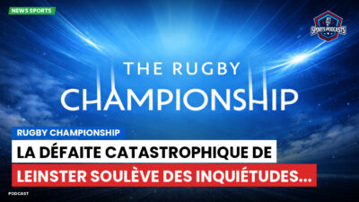 Rugby Championship Podcast: Rugby Championship : La défaite catastrophique de Leinster soulève des inquiétudes...