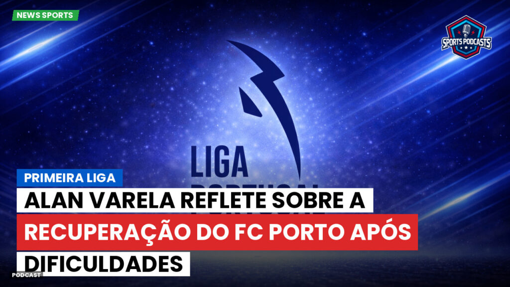 Primeira Liga Podcast: Primeira Liga : Alan Varela reflete sobre a recuperação do FC Porto após dificuldades