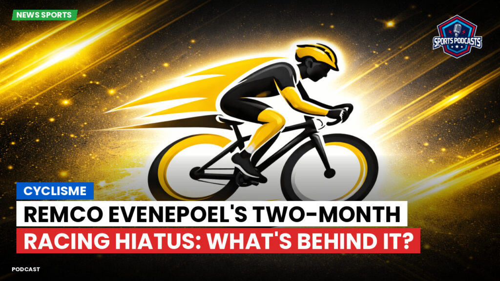 Cyclisme Podcast: Cyclisme : Remco Evenepoel's Two-Month Racing Hiatus: What's Behind It?
