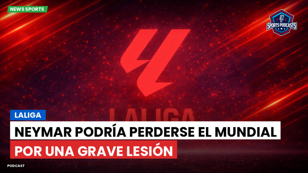 Laliga Podcast: LaLiga : Neymar podría perderse el Mundial por una grave lesión